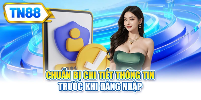 Chuẩn bị chi tiết thông tin trước khi đăng nhập