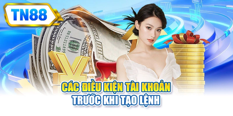 Các điều kiện tài khoản trước khi tạo lệnh