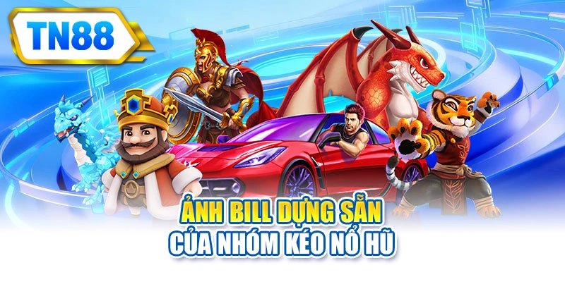 Ảnh bill dựng sẵn của nhóm kéo nổ hũ