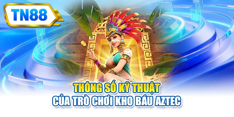 Thông số kỹ thuật của trò chơi kho báu Aztec