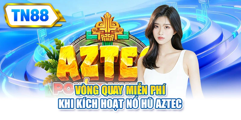 Vòng quay miễn phí khi kích hoạt nổ hũ aztec
