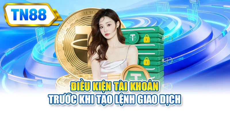 Điều kiện tài khoản trước khi tạo lệnh giao dịch