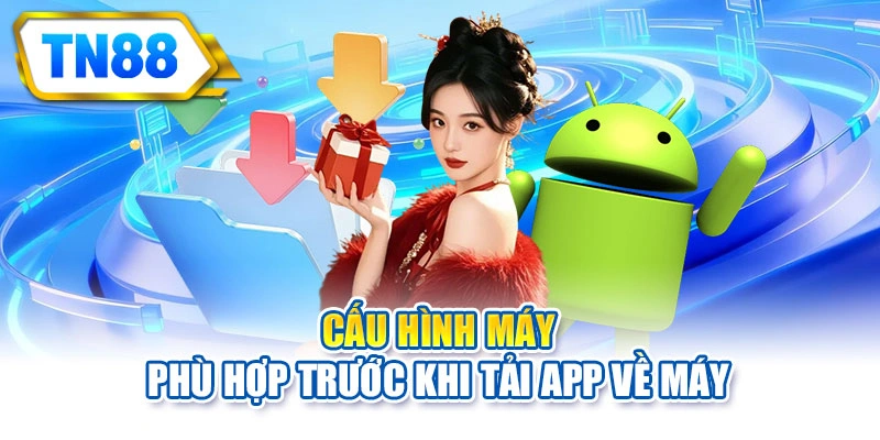 Cấu hình máy phù hợp trước khi tải app về máy